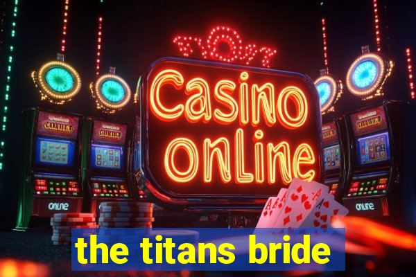 the titans bride